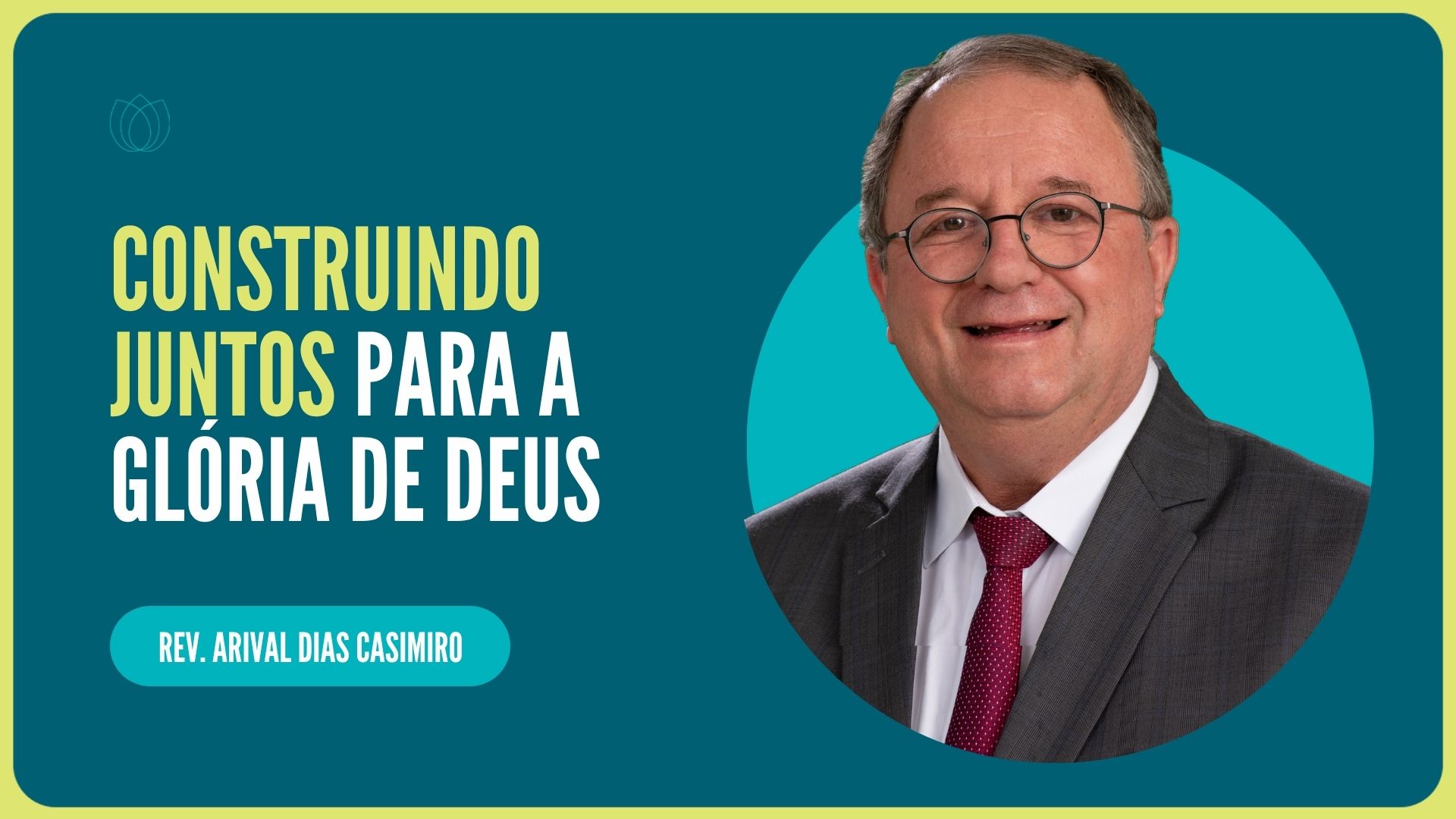 CONSTRUINDO JUNTOS PARA A GLÓRIA DE DEUS | Rev. Arival Dias Casimiro | IPP