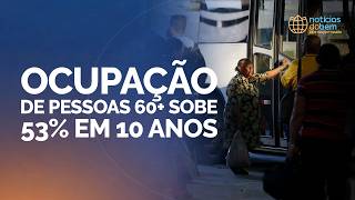 OCUPAÇÃO DE PESSOAS 60+ SOBE 53% EM 10 ANOS | 12/06/2026