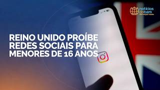 REINO UNIDO PROÍBE REDES SOCIAIS PARA MENORES DE 16 ANOS | 16/06/2026