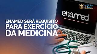 ENAMED SERÁ REQUISITO PARA EXERCÍCIO DA MEDICINA | 23/06/2026