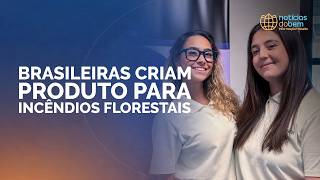 BRASILEIRAS CRIAM PRODUTO PARA INCÊNDIOS FLORESTAIS | 01/07/2026