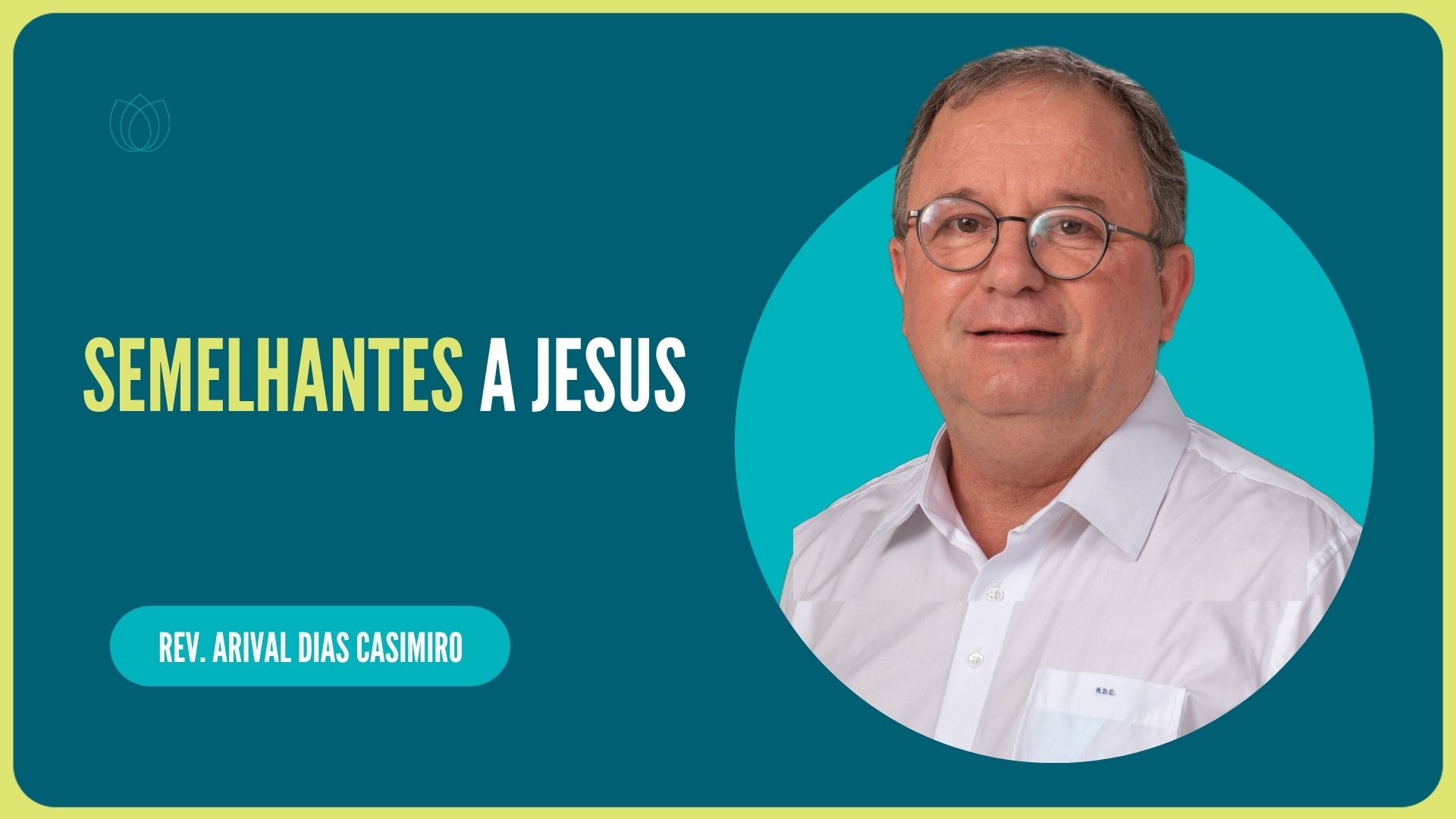 SEMELHANTES A JESUS | Rev. Arival Dias Casimiro | IPP