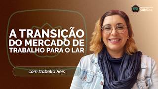 A TRANSIÇÃO DO MERCADO DE TRABALHO PARA O LAR | T05 | EP022